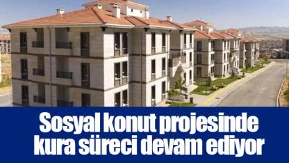 Sosyal konut projesinde kura süreci devam ediyor