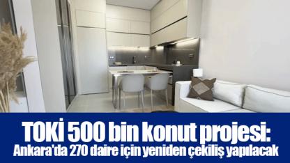 TOKİ 500 bin konut projesi: Ankara'da 270 daire için yeniden çekiliş yapılacak