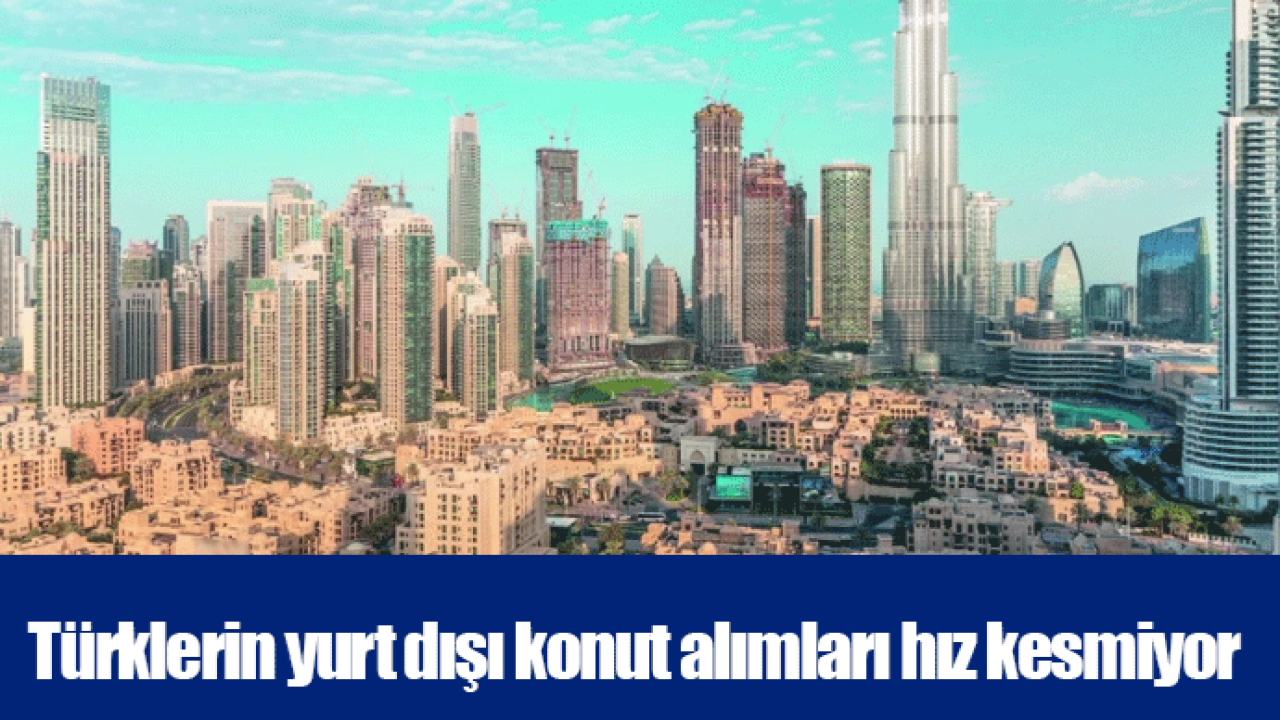 Türklerin yurt dışı konut alımları hız kesmiyor
